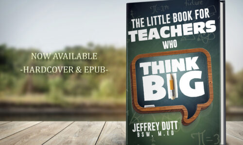 The Little Book for Teachers Who Think Big by Jeffrey Dutt, now available from Histria Books